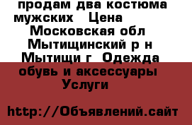 продам два костюма мужских › Цена ­ 3 000 - Московская обл., Мытищинский р-н, Мытищи г. Одежда, обувь и аксессуары » Услуги   